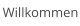 Willkommen