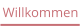 Willkommen